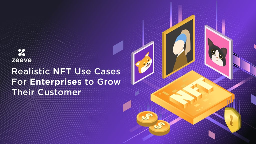 Realistic NFT Use Cases For Enterprises to Grow Their Customer